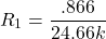 \[R_1 = \frac{.866}{24.66 k} \]