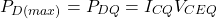\[P_{D (max)} = P_{DQ} = I_{CQ} V_{CEQ} \]