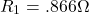 \[ R_1 = .866\Omega \]