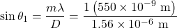 \displaystyle\sin\theta_1=\frac{m\lambda}{D}=\frac{1\left(550\times10^{-9}\text{ m}\right)}{1.56\times10^{-6}\text{ m}}\\