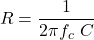 \[R = \frac{1}{2 \pi f_c\ C} \]
