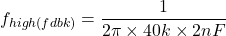 \[f_{high( fdbk )} = \frac{1}{2 \pi \times 40 k \times 2 nF } \]