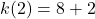 k(2)=8+2