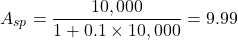 \[A_{sp} = \frac{10,000}{1+0.1\times 10,000} = 9.99 \]