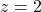 z = 2
