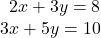 \begin{array}{r} 2x + 3y = 8\\ 3x + 5y = 10 \end{array}