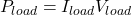 \[P_{load} = I_{load} V_{load} \]
