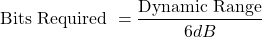 \[\text{Bits Required } = \frac{\text{Dynamic Range}}{6dB} \]