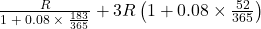 \frac{R}{{1\; + \;0.08\; \times \;\frac{{183}}{{365}}}} + 3R\left( {1 + 0.08 \times \frac{{52}}{{365}}} \right)