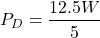 \[P_D = \frac{12.5W}{5} \]