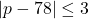 |p - 78|\leq3
