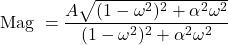 \[ \text{Mag } = \frac{A \sqrt{(1-\omega^2 )^2+\alpha^2 \omega^2}}{(1-\omega^2 )^2+\alpha^2 \omega^2} \]
