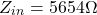\[Z_{in} = 5654 \Omega \]