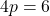 4p =6