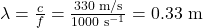 \lambda=\frac{c}{f}=\frac{330\text{ m/s}}{1000\text{ s}^{-1}}=0.33\text{ m}\\