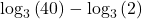 {\log _3}\left( {40} \right) - {\log _3}\left( 2 \right)