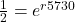 \frac{1}{2} = {e^{r5730}}
