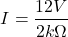 \[I = \frac {12V}{2k\Omega} \]