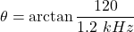 \[\theta = \arctan \frac{120}{1.2\ kHz} \]