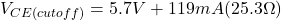 \[V_{CE (cutoff )} = 5.7 V+119mA(25.3 \Omega ) \]