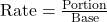 {\rm{Rate}} = \frac{{{\rm{Portion}}}}{{{\rm{Base}}}}