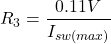 \[R_3 = \frac{0.11V}{I_{sw(max)}} \]