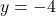 y = -4