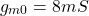 \[g_{m0} = 8mS \]