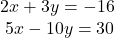 \begin{array}{r} 2x + 3y =  - 16\\ 5x - 10y = 30 \end{array}