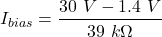\[I_{bias} = \frac{30\ V - 1.4\ V}{39\ k \Omega} \]