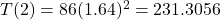 T(2) = 86{(1.64)^2} = 231.3056