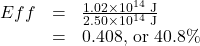 \begin{array}{lll}Eff&=&\frac{1.02\times10^{14}\text{ J}}{2.50\times10^{14}\text{ J}}\\\text{ }&=&0.408\text{, or }40.8\%\end{array}\\