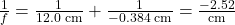 \frac{1}{f}=\frac{1}{12.0\text{ cm}}+\frac{1}{-0.384\text{ cm}}=\frac{-2.52}{\text{cm}}\\