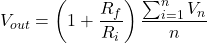 \[V_{out} = \left( 1+ \frac{R_f}{R_i} \right) \frac{\sum_{i=1}^{n}{V_n}}{n} \]