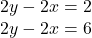 \begin{array}{r} 2y - 2x = 2\\ 2y - 2x = 6 \end{array}