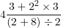 \[ 4 \frac {3 + 2^2 \times 3}{ (2 + 8)\div 2}  \]