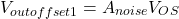 \[V_{out−offset 1} = A_{noise} V_{OS} \]