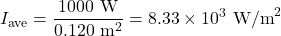 \displaystyle{I}_{\text{ave}}=\frac{1000\text{ W}}{0.120\text{ m}^2}=8.33\times10^3\text{ W/m}^2\\