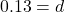 0.13=d