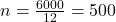 n = \frac{{6000}}{{12}} = 500