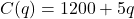 C(q) = 1200 + 5q