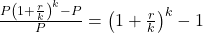 \frac{{P{{\left( {1 + \frac{r}{k}} \right)}^k} - P}}{P} = {\left( {1 + \frac{r}{k}} \right)^k} - 1
