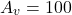 \[A_v = 100 \]