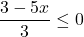 \dfrac{3-5x}{3}\le0
