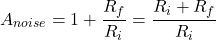 \[A_{noise} = 1+ \frac{R_f}{R_i} = \frac{R_i+R_f}{R_i} \]
