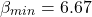 \[\beta_{min} = 6.67 \]