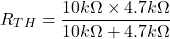 \[R_{TH} = \frac{10 k \Omega \times 4.7 k\Omega}{10 k \Omega +4.7 k\Omega} \]