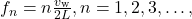 f_n=n\frac{v_{\text{w}}}{2L},n=1,2,3,\dots,\\