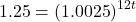 \[1.25 = {\left( {1.0025} \right)^{12t}}\]