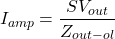 \[I_{amp} = \frac{S V_{out}}{Z_{out-ol}} \]